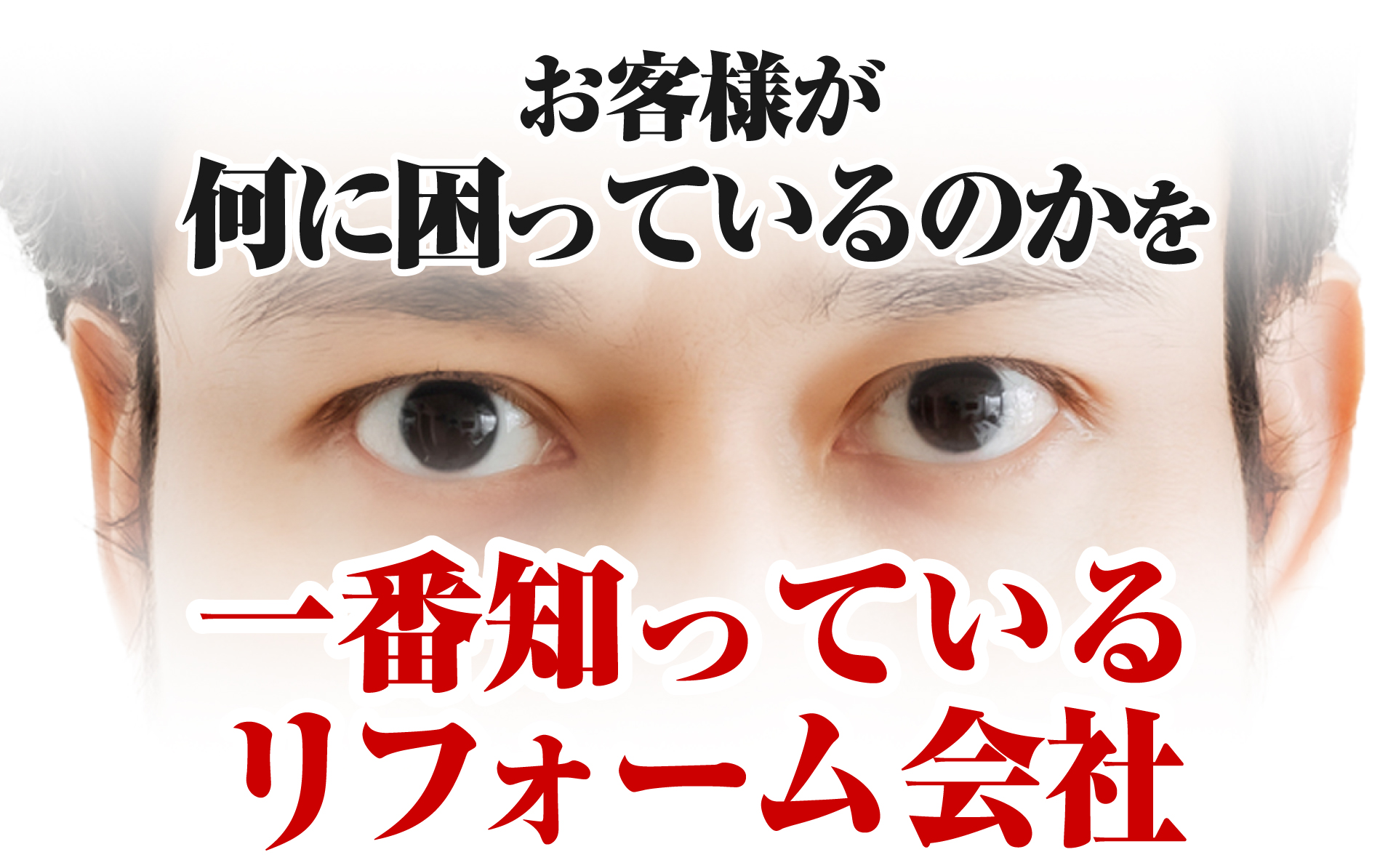 「…お客様が何に困っているのかを一番知っているリフォーム会社」