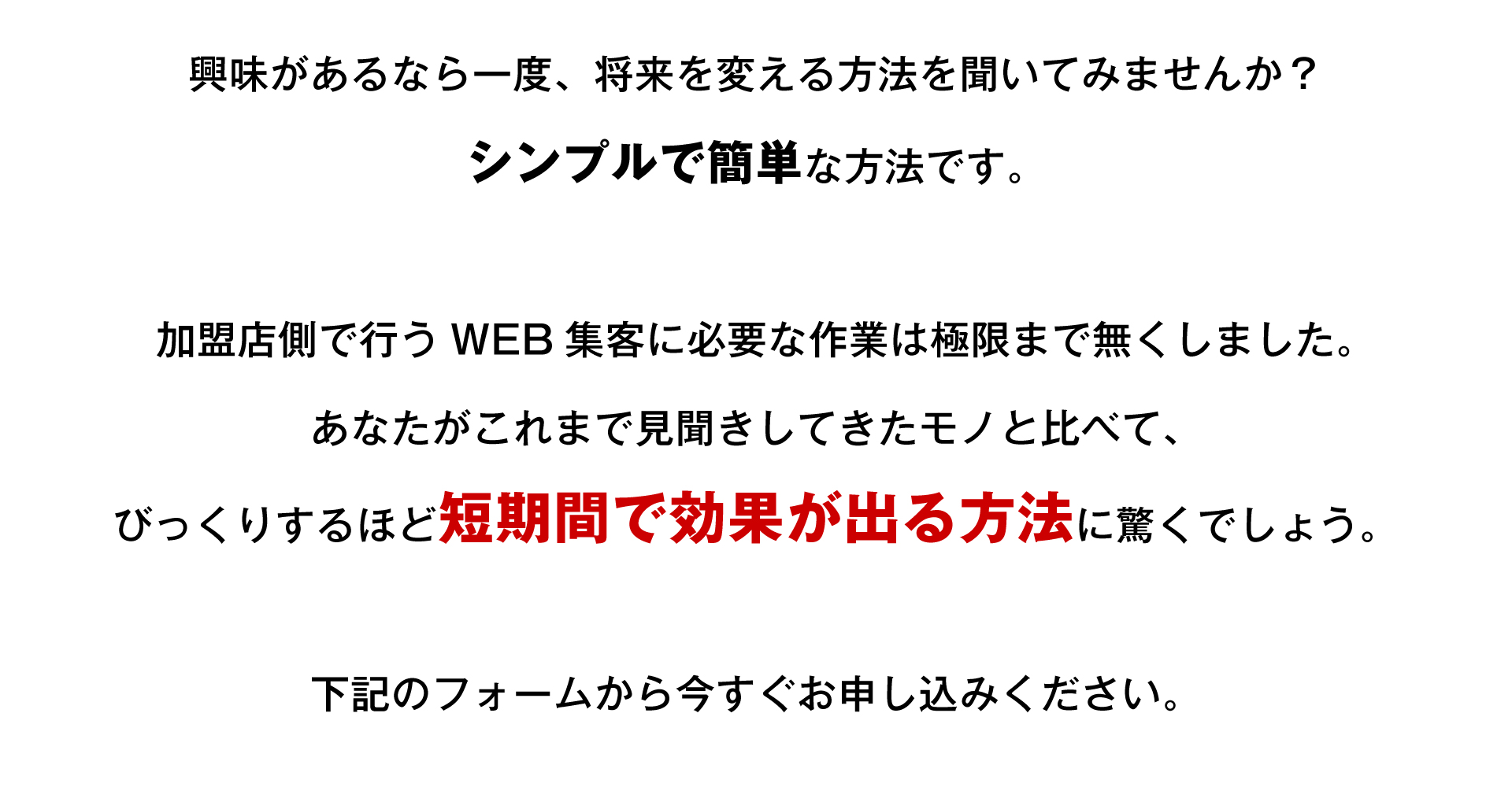 興味があるなら一度、将来を変える方法を聞いてみませんか? シンプルで簡単な方法です。